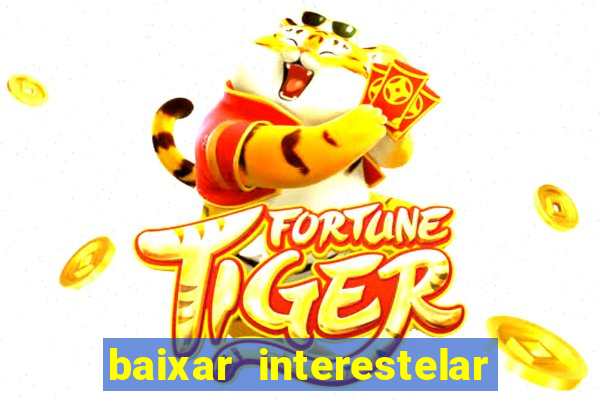 baixar interestelar 4k dublado